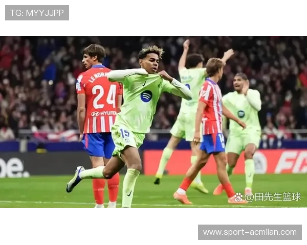 巴萨直塞穿透能力提升，亚马尔边路突破制造巨大威胁