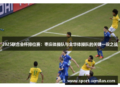 2025联合会杯排位赛：枣庄体操队与金华体操队的关键一役之战
